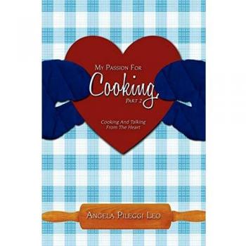 My Passion For Cooking, Part 2: Cooking And Talking From The Heart