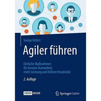 Agiler führen: Einfache Maßnahmen für bessere Teamarbeit, mehr Leistung und höhere Kreativität