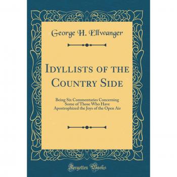 Idyllists of the Country Side: Being Six Commentaries Concerning Some of Those Who Have Apostrophized the Joys of the Open Air