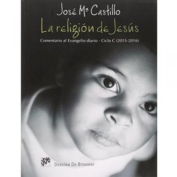La Religión De Jesús. Comentario Al Evangelio Diario. Ciclo C (2015-2016)