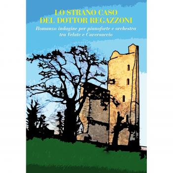 Lo strano caso del dottor Regazzoni. Romanzo indagine per pianoforte e orchestra tra Velate e Caversaccio