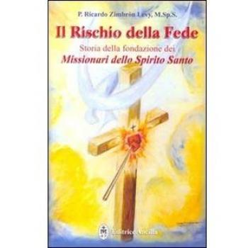 Il rischio della fede. Storia della fondazione dei missionari dello Spirito Santo