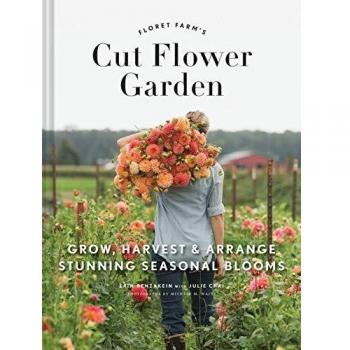 Floret Farms Cut Flower Garden Grow Harvest and Arrange Stunning Seasonal Blooms