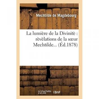 La lumière de la Divinité : révélations de la soeur Mechtilde (Ed.1878)