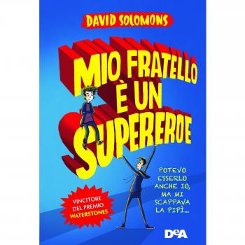 Mio fratello è un supereroe. Potevo esserlo anche io, ma mi scappava la pipì...