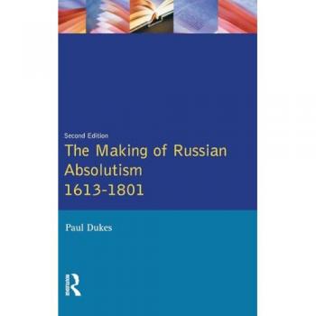 The Making of Russian Absolutism 1613-1801 (Longman History of Russia)