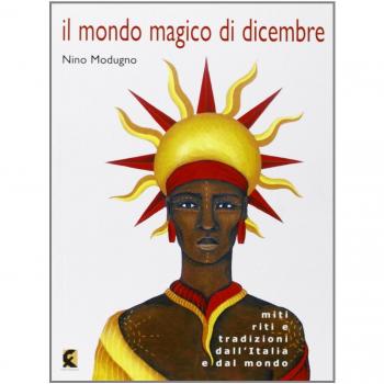 Il mondo magico di dicembre. Miti riti e tradizioni dall'Italia e dal mondo