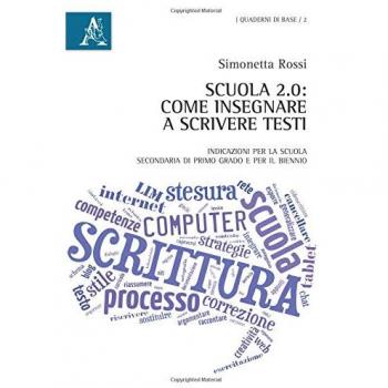 Scuola 2.0. Come insegnare a scrivere testi. Indicazioni per la scuola secondaria di primo grado e per il biennio