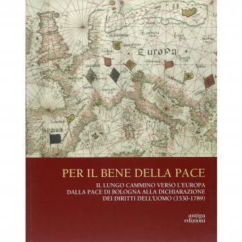 Per il bene delle pace. Il lungo cammino verso l'Europa dalla pace di Bologna alla dichiarazione dei diritti dell'uomo (1530-1789)