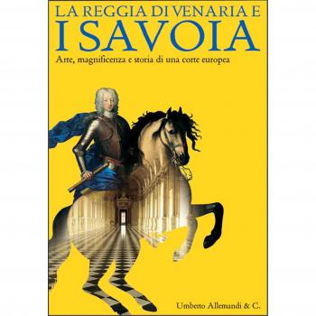 La reggia di Venaria e i Savoia. Arte, magnificenza e storia di una corte europea. Catalogo della mostra (12 ottobre 2007-30 marzo 2008)