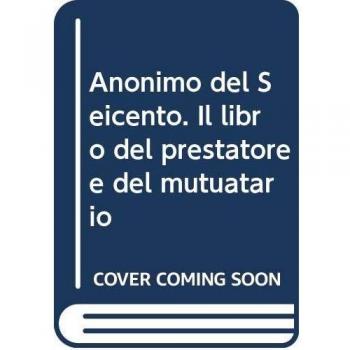 Anonimo del Seicento. Il libro del prestatore e del mutuatario