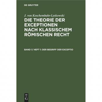 J. von Koschembahr-Lyskowski: Die Theorie der Exceptionen nach klassischem römischen Recht / Der Begriff der exceptio