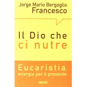 Il Dio che ci nutre. Eucaristia, energia per il presente