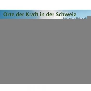 Orte der Kraft in der Schweiz: Der grosse Bildband