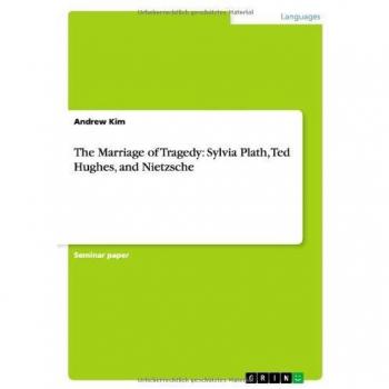 The Marriage of Tragedy: Sylvia Plath, Ted Hughes, and Nietzsche
