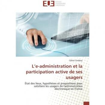 L’e-administration et la participation active de ses usagers: État des lieux, hypothèses et propositions pour satisfaire les usagers de l'administration électronique en France