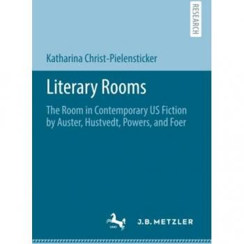 Literary Rooms: The Room in Contemporary US Fiction by Auster, Hustvedt, Powers, and Foer