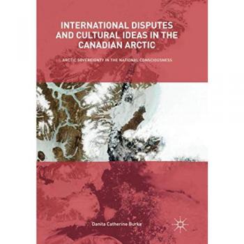 International Disputes and Cultural Ideas in the Canadian Arctic: Arctic Sovereignty in the National Consciousness