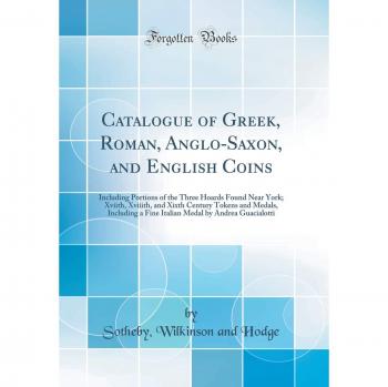 Catalogue of Greek, Roman, Anglo-Saxon, and English Coins: Including Portions of the Three Hoards Found Near York; Xviith, Xviiith, and Xixth Century ... Medal by Andrea Guacialotti