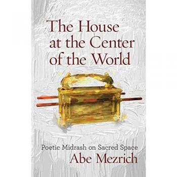 The House at the Center of the World: Poetic Midrash on Sacred Space (Jewish Poetry Project, Band 2)