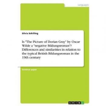 Is The Picture of Dorian Gray by Oscar Wilde a negative Bildungsroman? Differences and similarities in relation to the typical British Bildungsroman in the 19th century