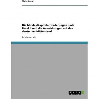 Kemp, Malte: Die Mindestkapitalanforderungen nach Basel II und die Auswirkungen auf den deutschen Mittelstand