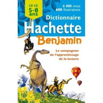 Dictionnaire Hachette Benjamin : CP-CE 5-8 ans