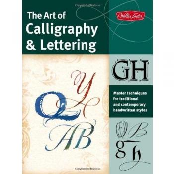 The Art of Calligraphy and Lettering : Master Techniques for Trad