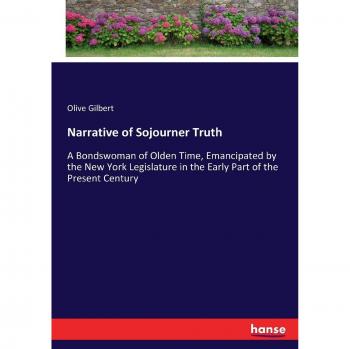 Narrative of Sojourner Truth: A Bondswoman of Olden Time, Emancipated by the New York Legislature in the Early Part of the Present Century