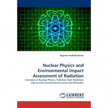 Nuclear Physics and Environmental Impact Assessment of Radiation: Concepts of Nuclear Physics, Pollution from Radiation and Current Environmental Issues and Remedies