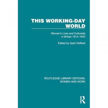 This Working-Day World: Women's Lives and Culture(s) in Britain 1914¿EUR1945 (Routledge Library Editions: Women and Work)