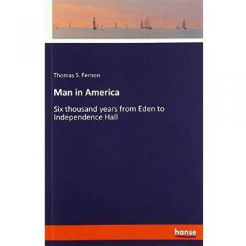 Man in America: Six thousand years from Eden to Independence Hall