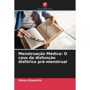 Khamlichi, Shimu: Menstruação Médica: O caso da disfunção disfórica pré-menstrual