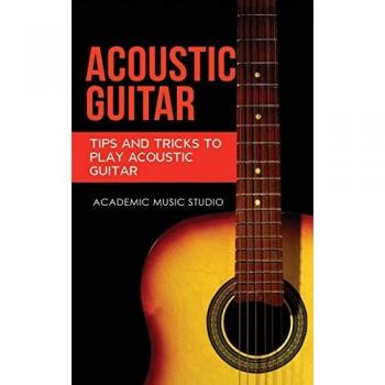 Acoustic Guitar: Tips and Tricks to Play Acoustic Guitar