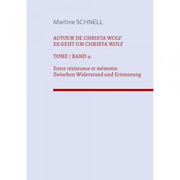 Autour de Christa Wolf. Tome 4. Entre résistance et mémoire.