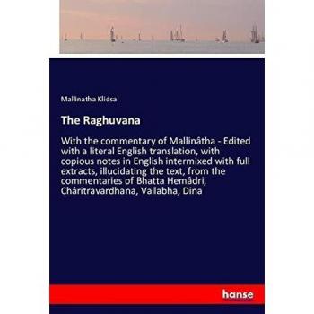 The Raghuvana: With the commentary of Mallinâtha