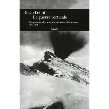 La guerra verticale. Uomini, animali e macchine sul fronte di montagna.