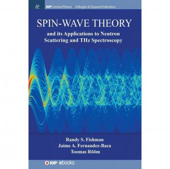 Fishman, Randy S: Spin-Wave Theory and its Applications to Neutron Scattering and THz Spectroscopy