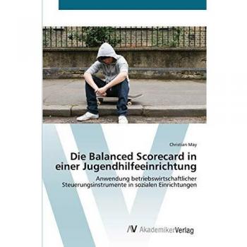 Die Balanced Scorecard in einer Jugendhilfeeinrichtung: Anwendung betriebswirtschaftlicher Steuerungsinstrumente in sozialen Einrichtungen