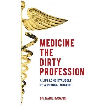 Medicine The Dirty Profession: A Life Long Struggle of A Medical Doctor