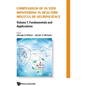 Compendium of In Vivo Monitoring in Real-Time Molecular Neuroscience: Volume 1: Fundamentals and Applications