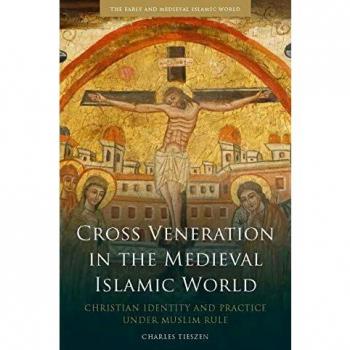 Cross Veneration in the Medieval Islamic World: Christian Identity and Practice under Muslim Rule