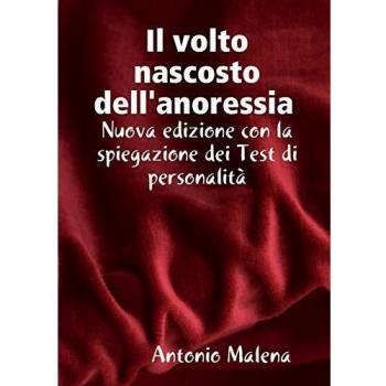 Il volto nascosto nascosto dell'anoressia Nuova edizione con la spiegazione dei test di personalità