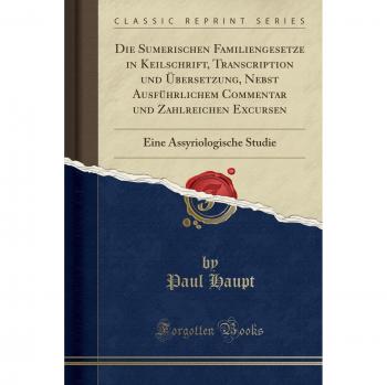 Die Sumerischen Familiengesetze in Keilschrift, Transcription Und Übersetzung, Nebst Ausführlichem Commentar Und Zahlreichen Excursen: Eine Assyriolog