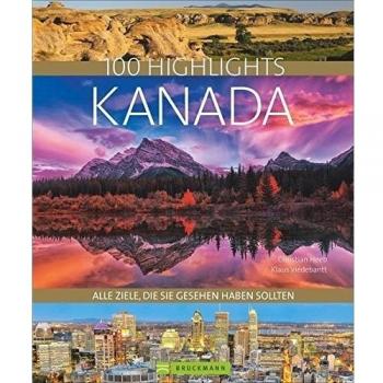 Bildband Kanada. 100 Highlights Kanada. Alle Ziele, die Sie gesehen haben sollten. Der Reisebildband mit allen Sehenswürdigkeiten: Nationalparks, Toronto, Reiseinfos, Insidertipps.