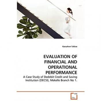 EVALUATION OF FINANCIAL AND OPERATIONAL PERFORMANCE: A Case Study of Dedebit Credit and Saving Institution