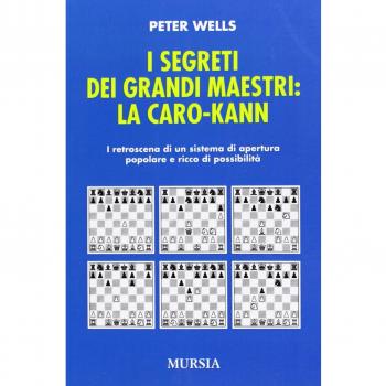 I segreti dei grandi maestri. La Caro-Kann. I retroscena di un sistema d'apertura popolare e ricco di possibilità