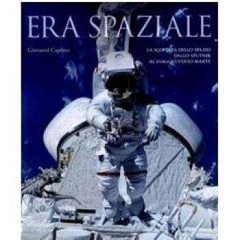 Era spaziale. La scoperta dello spazio dallo Sputnik al viaggio verso Marte. Ediz. illustrata