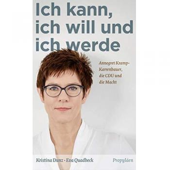 Ich kann, ich will und ich werde: Annegret Kramp-Karrenbauer, die CDU und die Macht