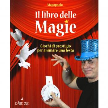 Il libro delle magie. Giochi di prestigio per animare una festa. Ediz. a colori
